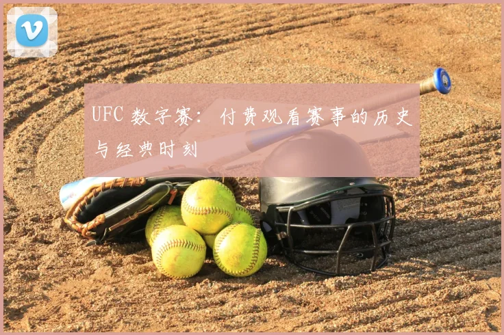 UFC 数字赛：付费观看赛事的历史与经典时刻